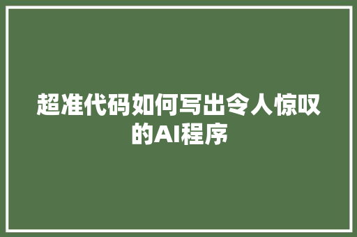 超准代码如何写出令人惊叹的AI程序 超准代码如何写出令人惊叹的AI程序