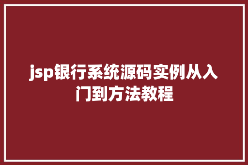 jsp银行系统源码实例从入门到方法教程