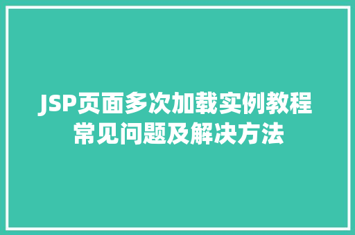 JSP页面多次加载实例教程常见问题及解决方法