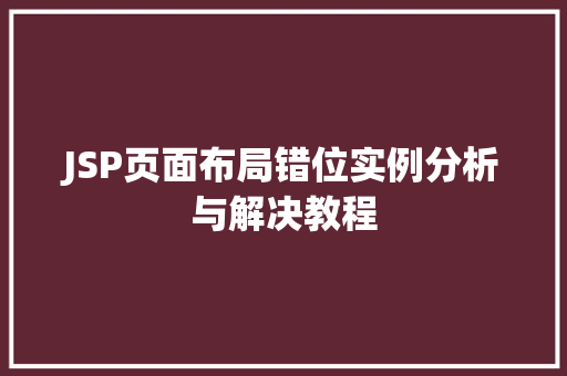 JSP页面布局错位实例分析与解决教程