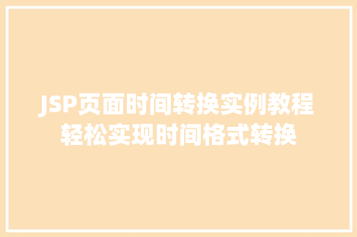 JSP页面时间转换实例教程轻松实现时间格式转换