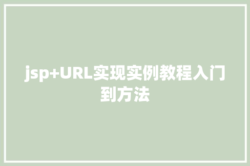 jsp+URL实现实例教程入门到方法 jsp+URL实现实例教程入门到方法