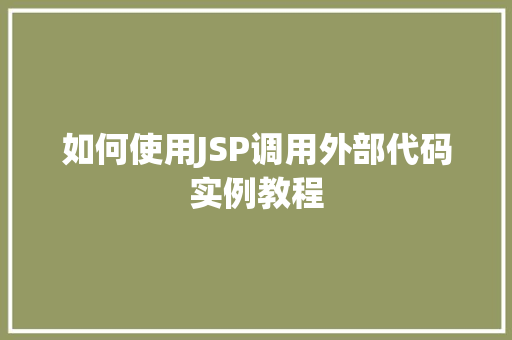 如何使用JSP调用外部代码实例教程