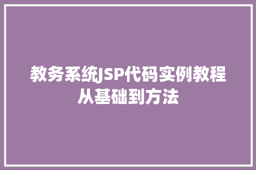 教务系统JSP代码实例教程从基础到方法
