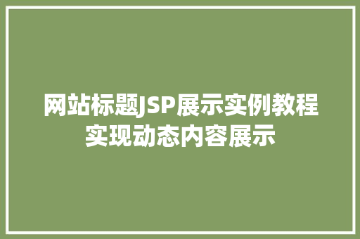 网站标题JSP展示实例教程实现动态内容展示 网站标题JSP展示实例教程实现动态内容展示