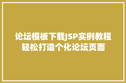 论坛模板下载JSP实例教程轻松打造个化论坛页面