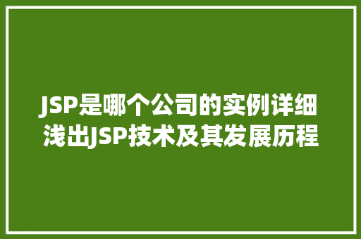 JSP是哪个公司的实例详细浅出JSP技术及其发展历程
