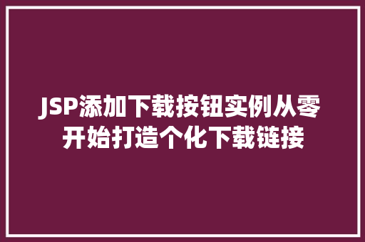 JSP添加下载按钮实例从零开始打造个化下载链接