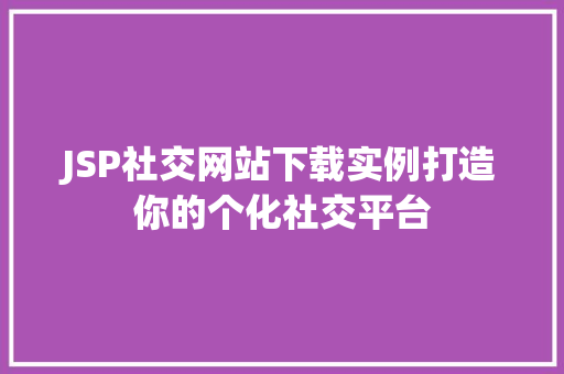 JSP社交网站下载实例打造你的个化社交平台