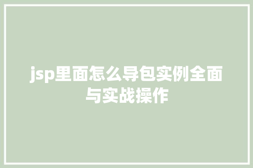 jsp里面怎么导包实例全面与实战操作