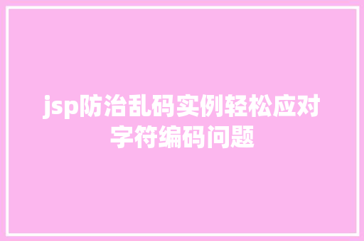 jsp防治乱码实例轻松应对字符编码问题
