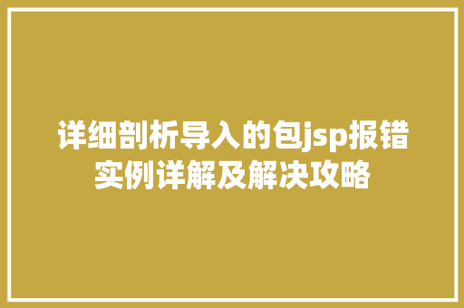 详细剖析导入的包jsp报错实例详解及解决攻略