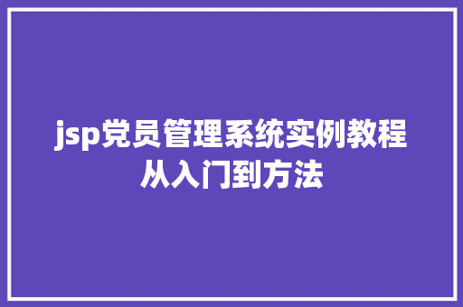 jsp党员管理系统实例教程从入门到方法