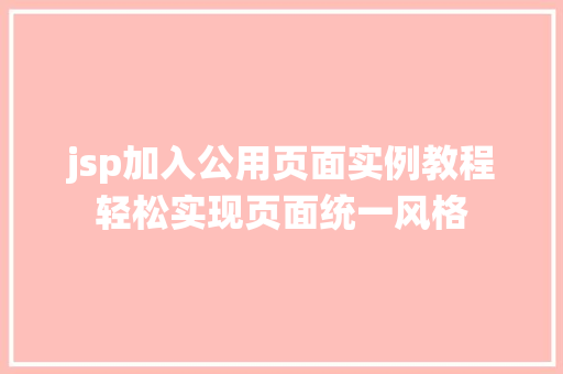 jsp加入公用页面实例教程轻松实现页面统一风格