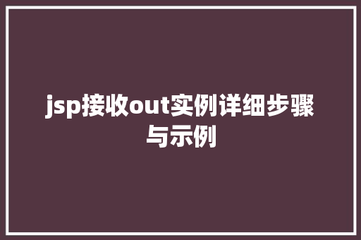 jsp接收out实例详细步骤与示例 jsp接收out实例详细步骤与示例