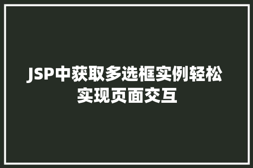 JSP中获取多选框实例轻松实现页面交互 JSP中获取多选框实例轻松实现页面交互