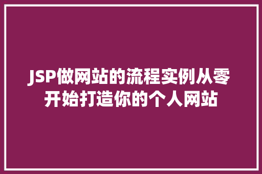 JSP做网站的流程实例从零开始打造你的个人网站