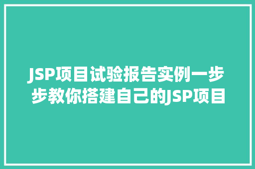 JSP项目试验报告实例一步步教你搭建自己的JSP项目