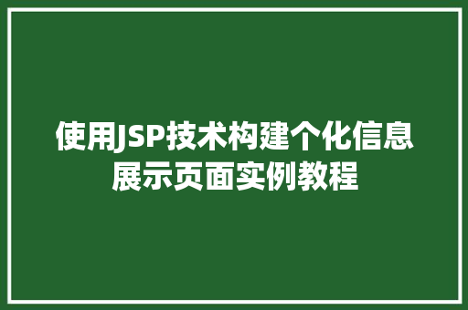 使用JSP技术构建个化信息展示页面实例教程