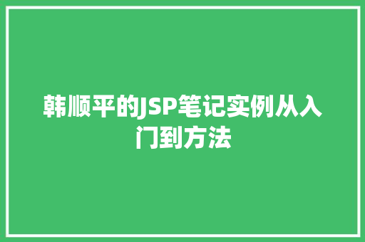 韩顺平的JSP笔记实例从入门到方法